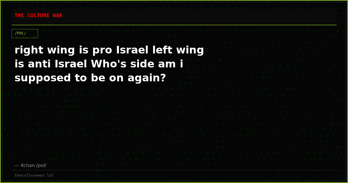 right wing is pro Israel left wing is anti Israel Who's side am i supposed to be on again?