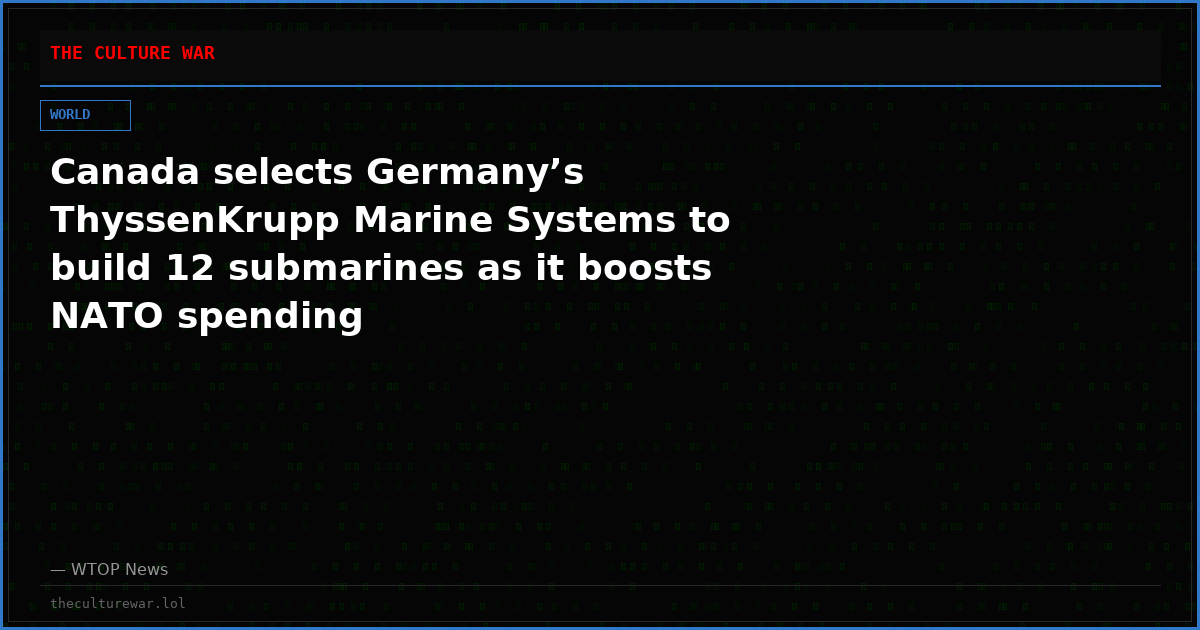 Canada selects Germany’s ThyssenKrupp Marine Systems to build 12 submarines as it boosts NATO spending