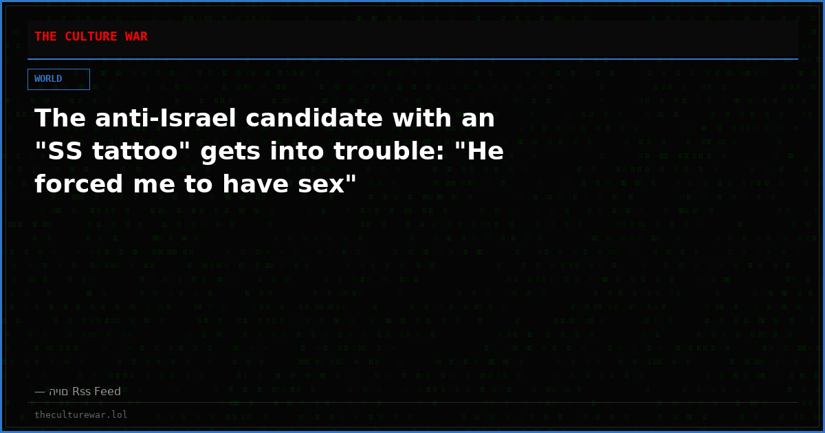 The anti-Israel candidate with an "SS tattoo" gets into trouble: "He forced me to have sex"