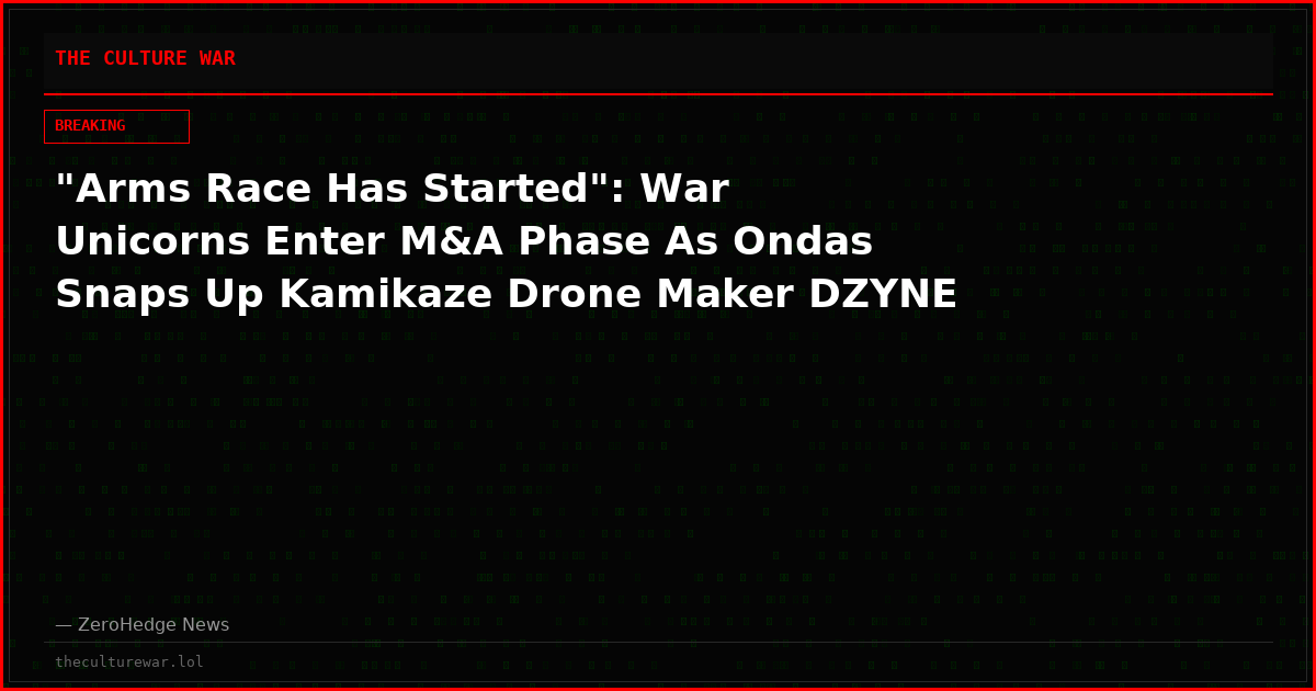 "Arms Race Has Started": War Unicorns Enter M&A Phase As Ondas Snaps Up Kamikaze Drone Maker DZYNE
