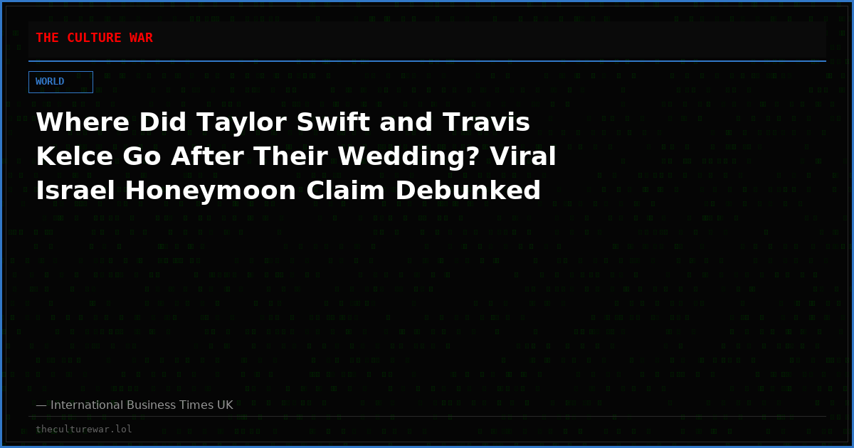 Where Did Taylor Swift and Travis Kelce Go After Their Wedding? Viral Israel Honeymoon Claim Debunked