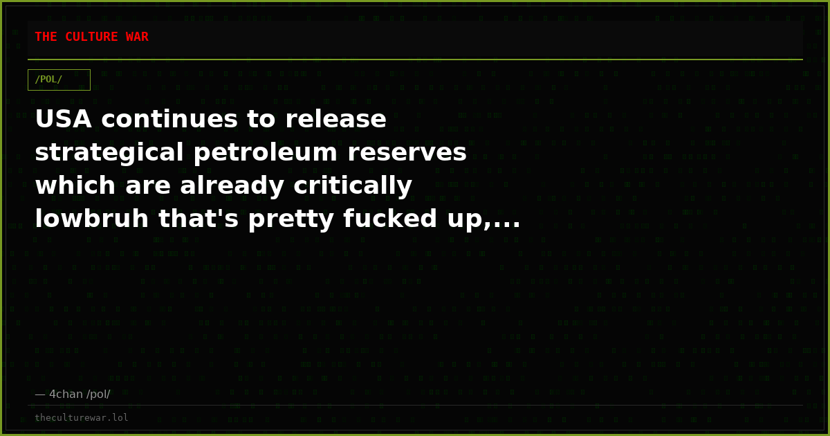 USA continues to release strategical petroleum reserves which are already critically lowbruh that's pretty fucked up,...