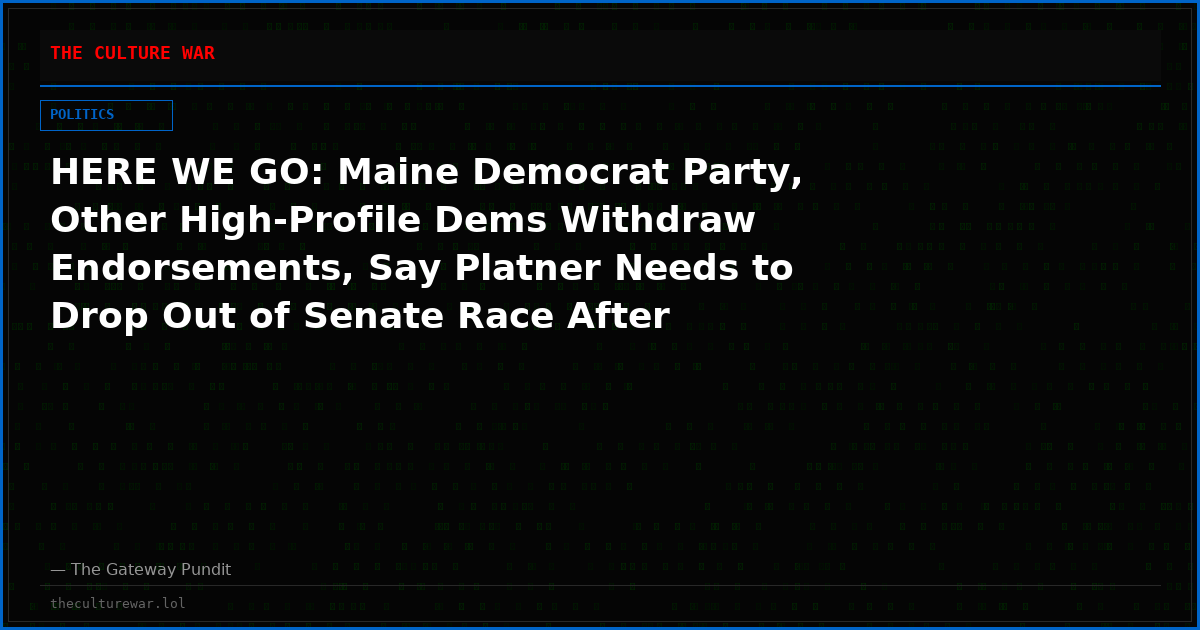 HERE WE GO: Maine Democrat Party, Other High-Profile Dems Withdraw Endorsements, Say Platner Needs to Drop Out of Senate Race After Bombshell Rape Allegations