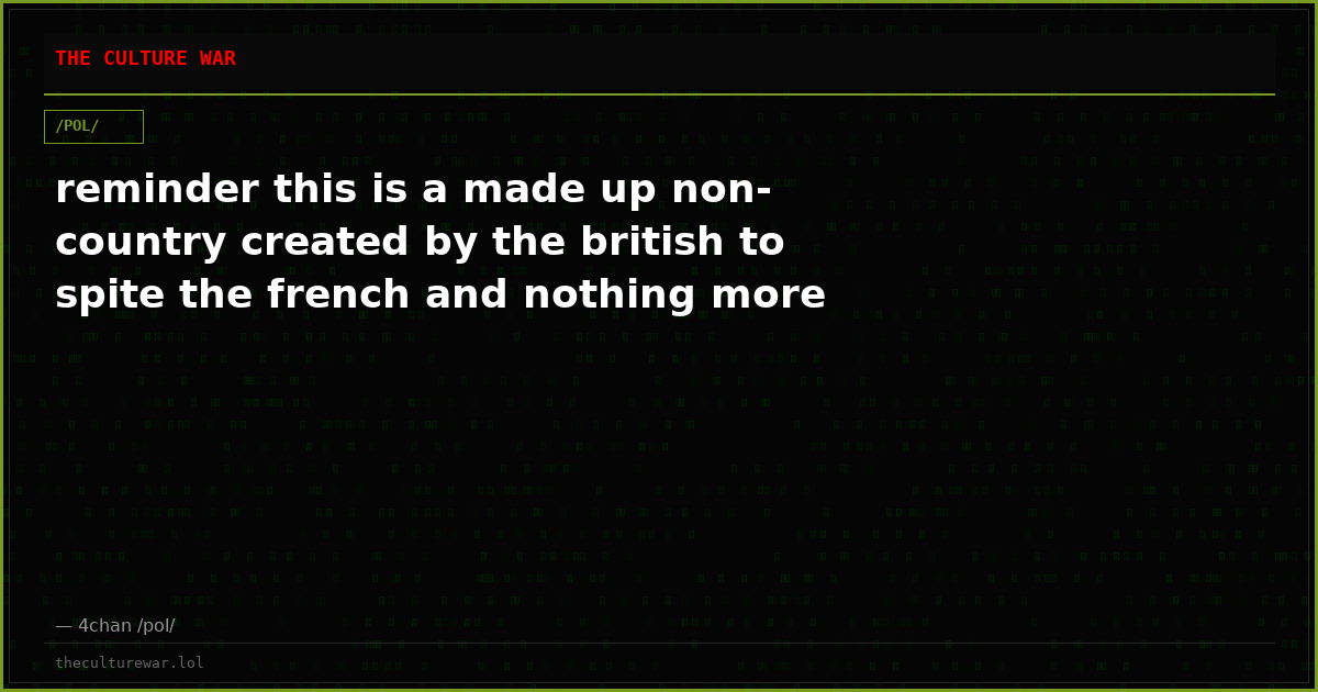 reminder this is a made up non-country created by the british to spite the french and nothing more