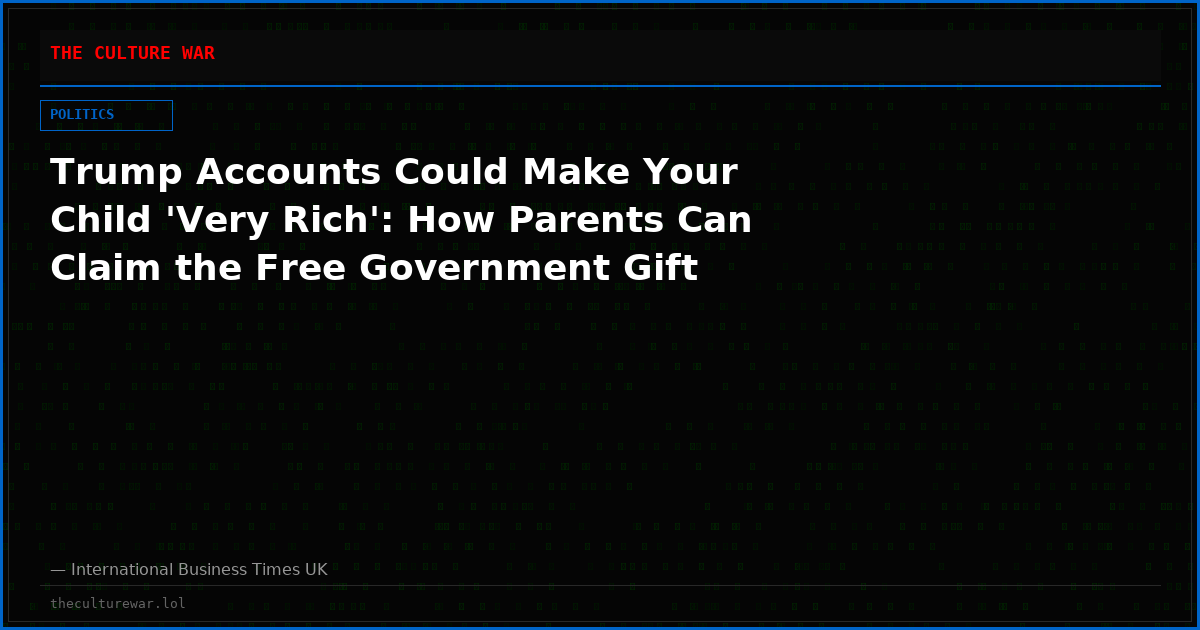 Trump Accounts Could Make Your Child 'Very Rich': How Parents Can Claim the Free Government Gift