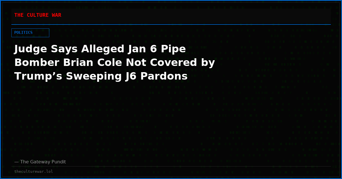 Judge Says Alleged Jan 6 Pipe Bomber Brian Cole Not Covered by Trump’s Sweeping J6 Pardons
