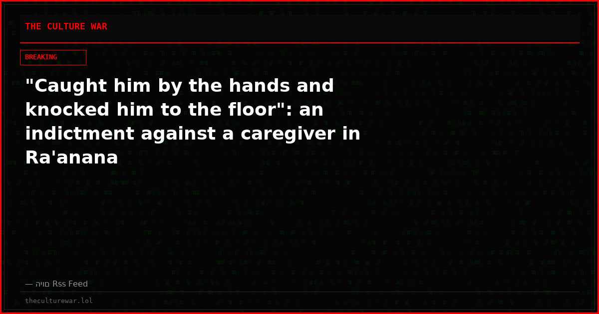 "Caught him by the hands and knocked him to the floor": an indictment against a caregiver in Ra'anana