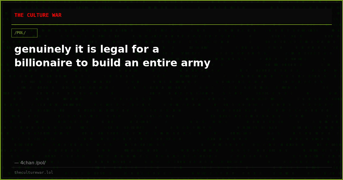 genuinely it is legal for a billionaire to build an entire army