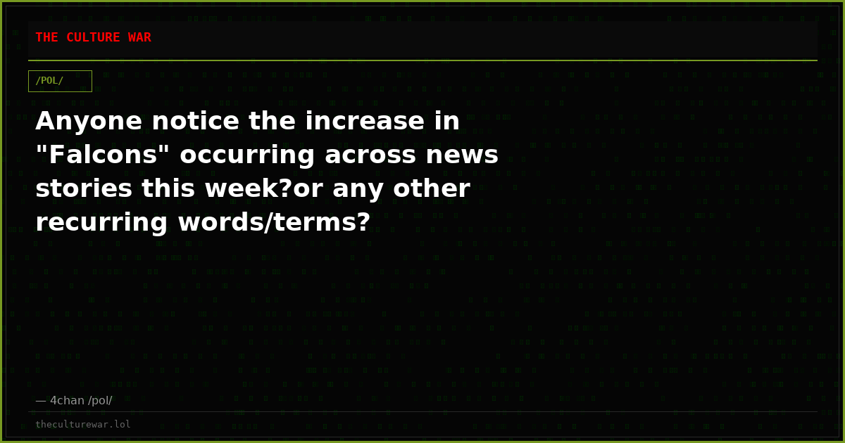 Anyone notice the increase in "Falcons" occurring across news stories this week?or any other recurring words/terms?