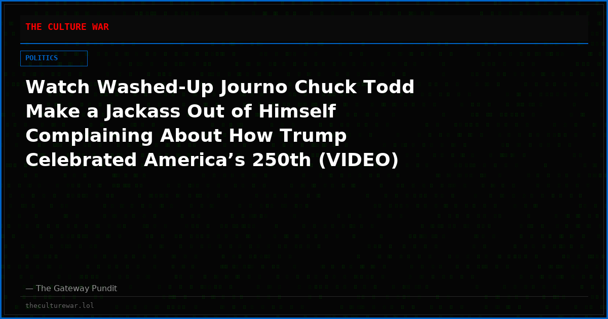 Watch Washed-Up Journo Chuck Todd Make a Jackass Out of Himself Complaining About How Trump Celebrated America’s 250th (VIDEO)