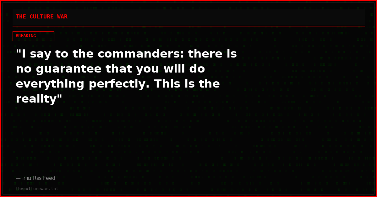 "I say to the commanders: there is no guarantee that you will do everything perfectly. This is the reality"