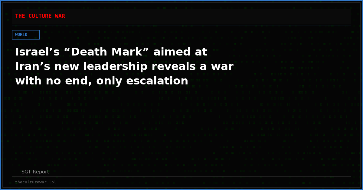 Israel’s “Death Mark” aimed at Iran’s new leadership reveals a war with no end, only escalation
