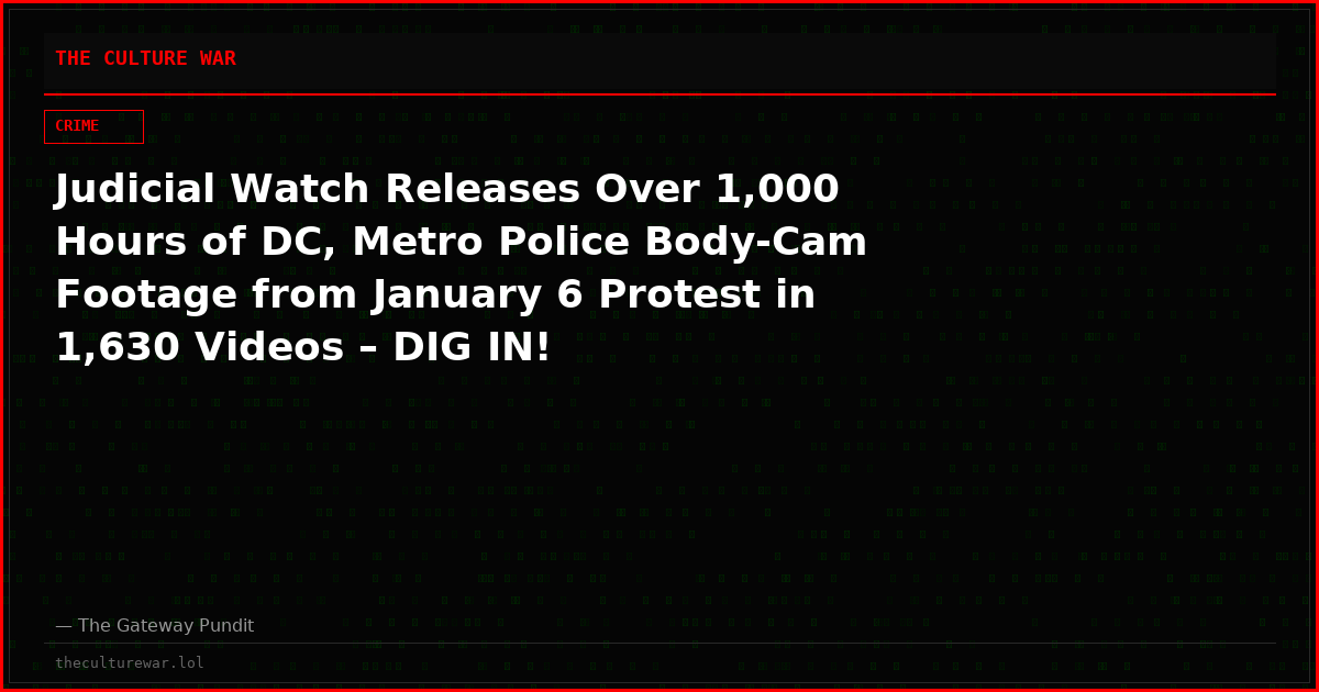 Judicial Watch Releases Over 1,000 Hours of DC, Metro Police Body-Cam Footage from January 6 Protest in 1,630 Videos – DIG IN!