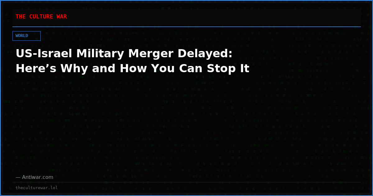 US-Israel Military Merger Delayed: Here’s Why and How You Can Stop It