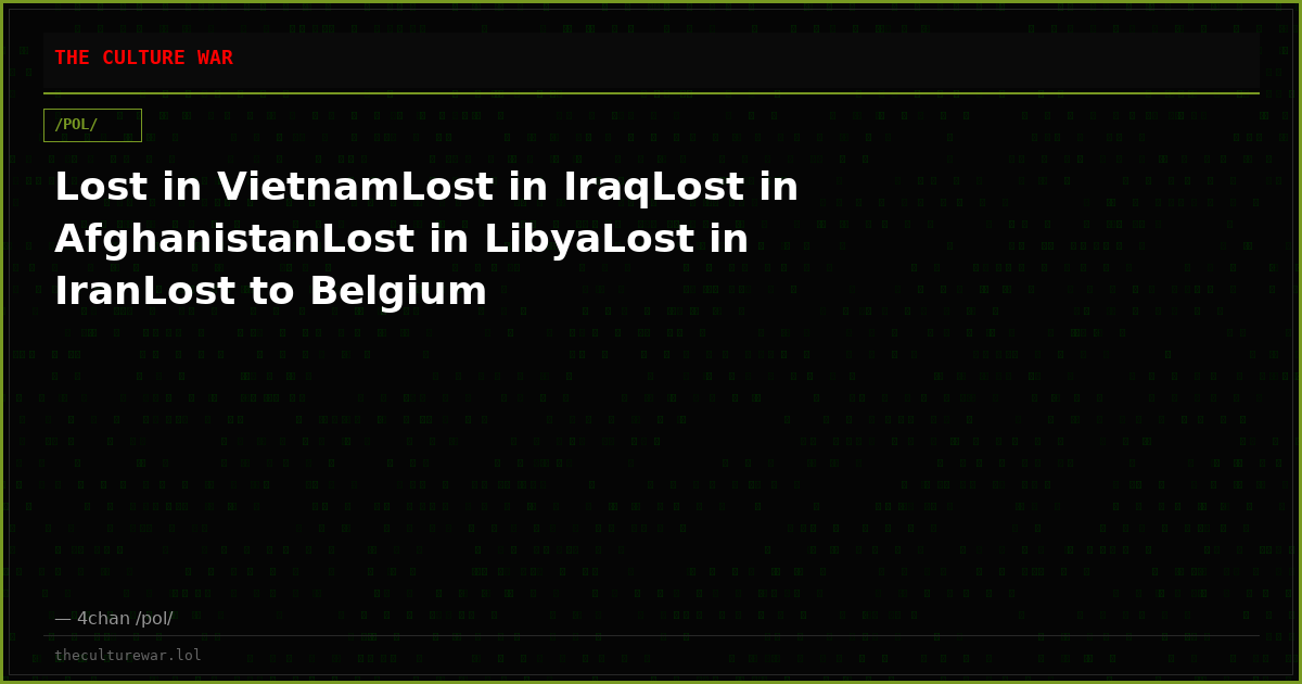 Lost in VietnamLost in IraqLost in AfghanistanLost in LibyaLost in IranLost to Belgium