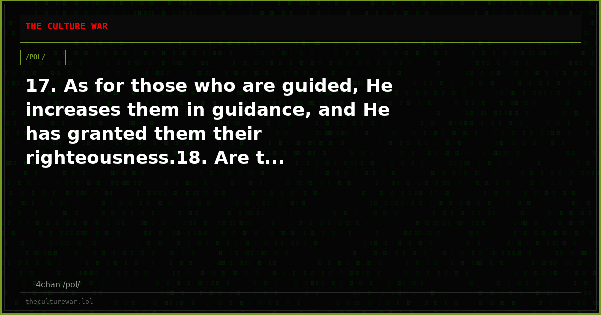 17. As for those who are guided, He increases them in guidance, and He has granted them their righteousness.18. Are t...
