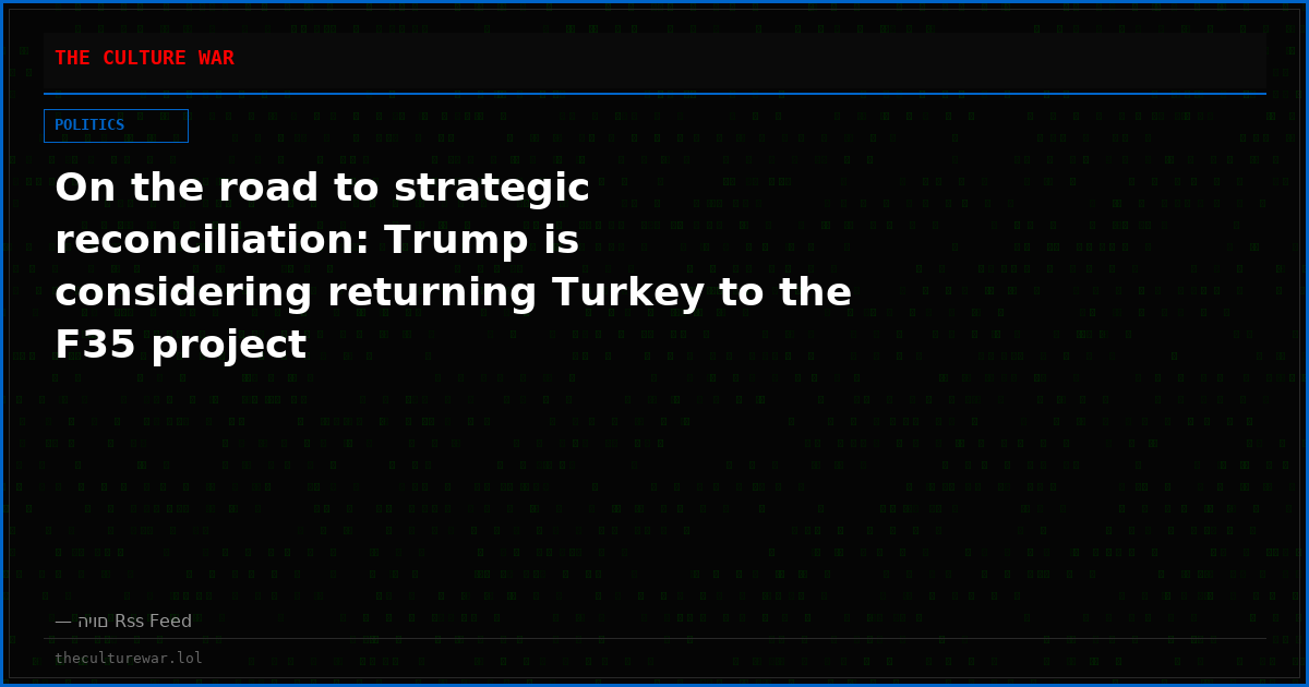 On the road to strategic reconciliation: Trump is considering returning Turkey to the F35 project