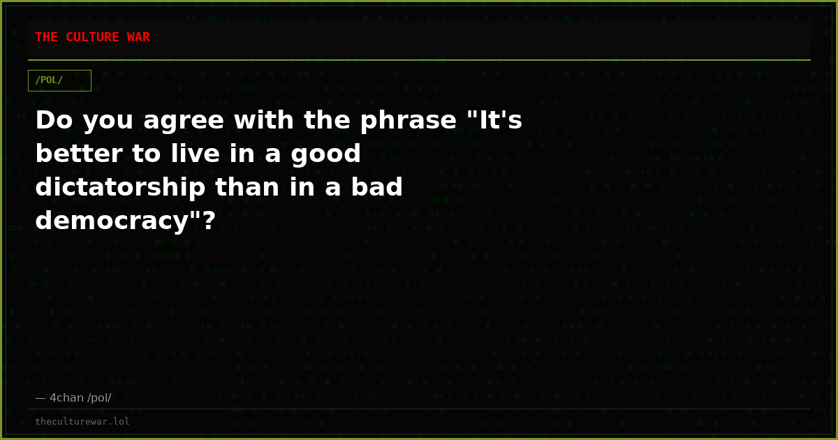 Do you agree with the phrase "It's better to live in a good dictatorship than in a bad democracy"?