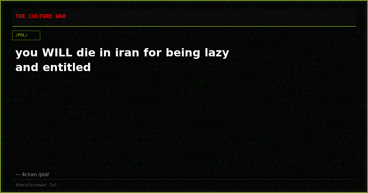 you WILL die in iran for being lazy and entitled