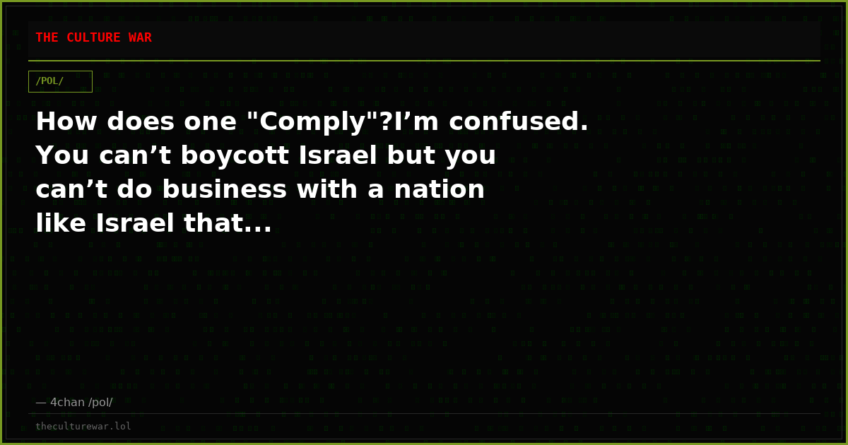 How does one "Comply"?I’m confused. You can’t boycott Israel but you can’t do business with a nation like Israel that...