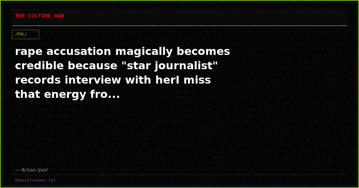 rape accusation magically becomes credible because "star journalist" records interview with herI miss that energy fro...