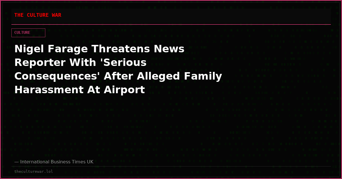 Nigel Farage Threatens News Reporter With 'Serious Consequences' After Alleged Family Harassment At Airport