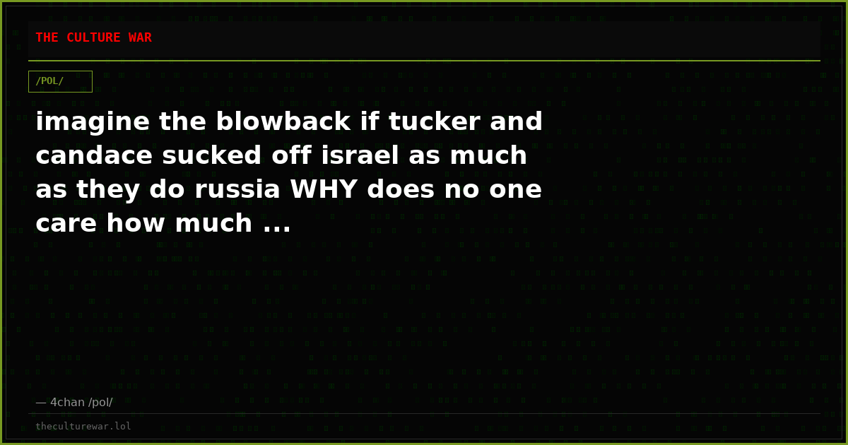 imagine the blowback if tucker and candace sucked off israel as much as they do russia WHY does no one care how much ...
