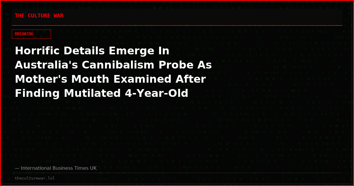 Horrific Details Emerge In Australia's Cannibalism Probe As Mother's Mouth Examined After Finding Mutilated 4-Year-Old