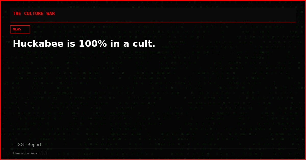 Huckabee is 100% in a cult.