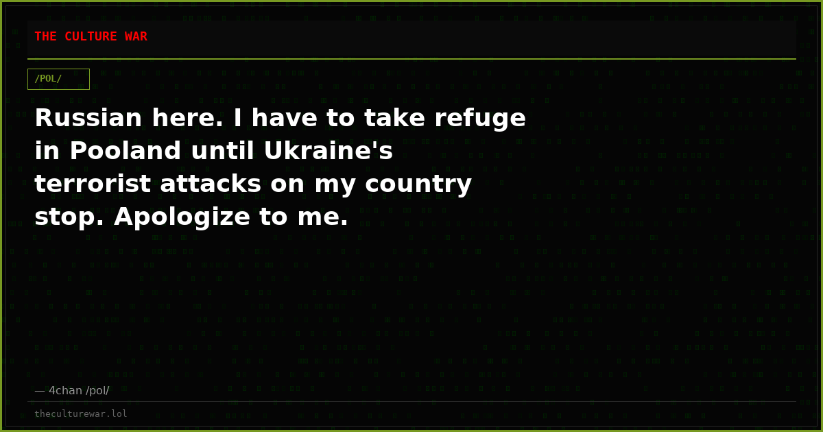 Russian here. I have to take refuge in Pooland until Ukraine's terrorist attacks on my country stop. Apologize to me.