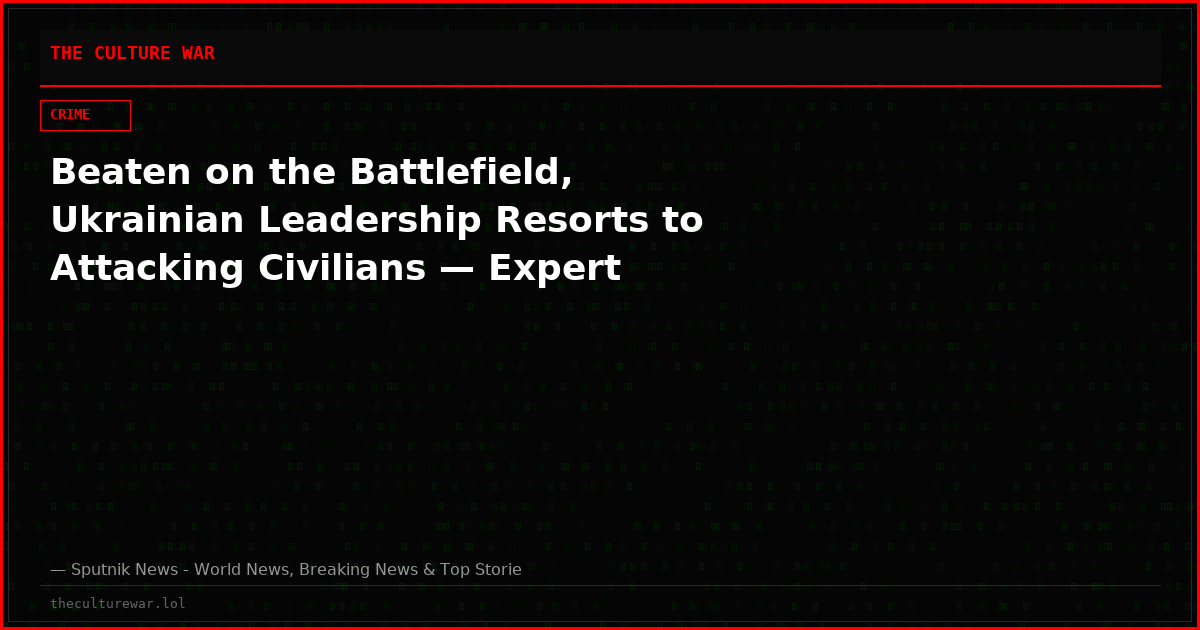 Beaten on the Battlefield, Ukrainian Leadership Resorts to Attacking Civilians — Expert