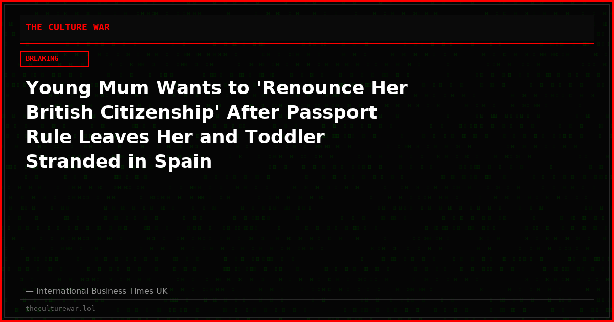 Young Mum Wants to 'Renounce Her British Citizenship' After Passport Rule Leaves Her and Toddler Stranded in Spain