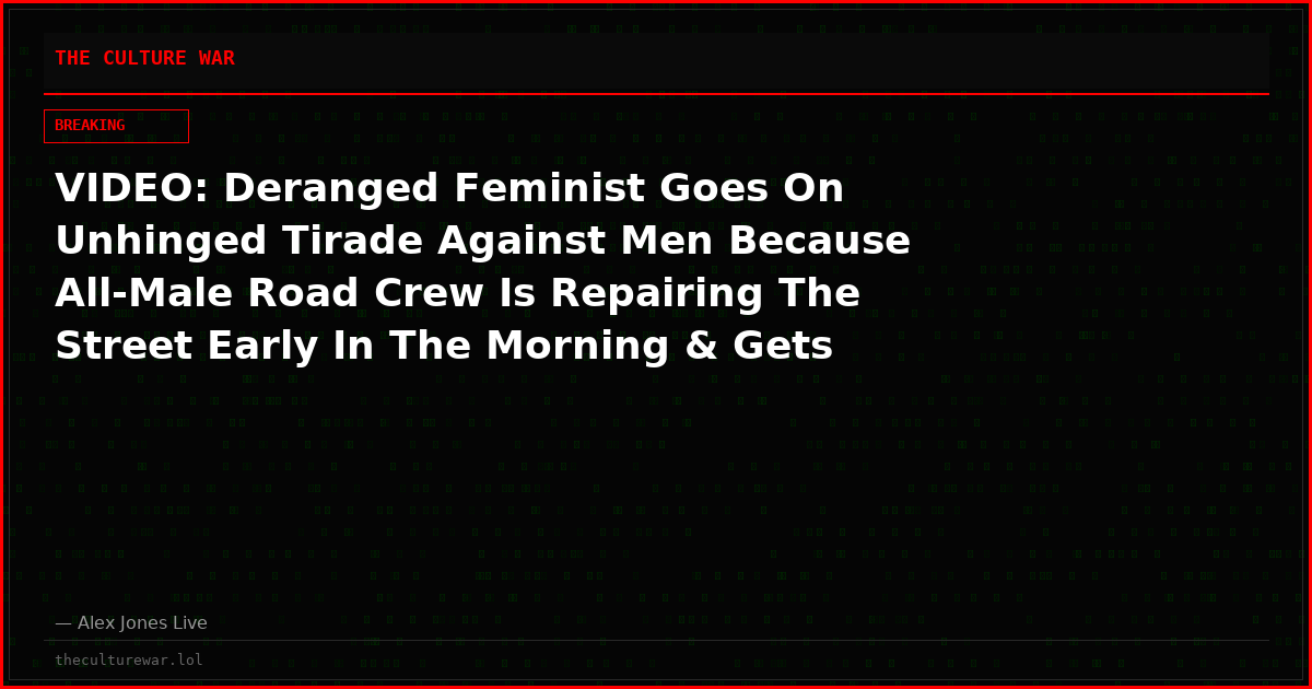 VIDEO: Deranged Feminist Goes On Unhinged Tirade Against Men Because All-Male Road Crew Is Repairing The Street Early In The Morning & Gets ABSOLUTELY ROASTED In Response!