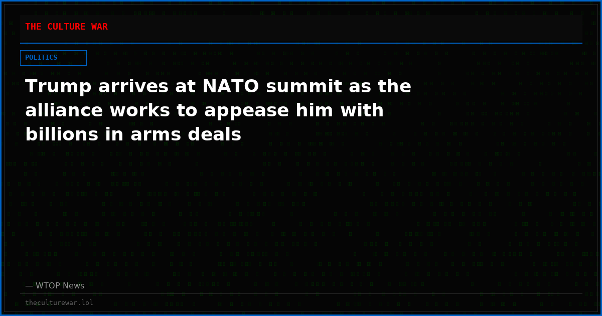 Trump arrives at NATO summit as the alliance works to appease him with billions in arms deals