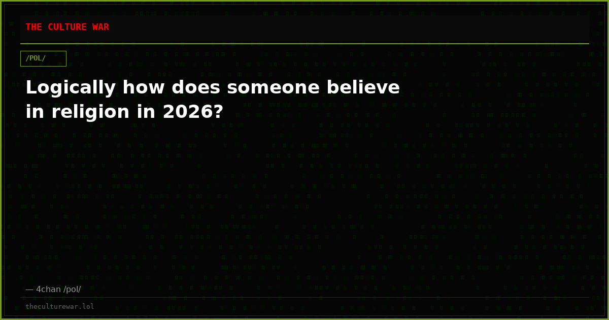 Logically how does someone believe in religion in 2026?