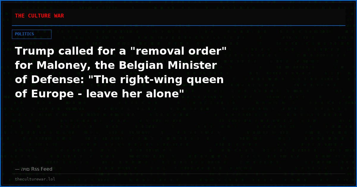 Trump called for a "removal order" for Maloney, the Belgian Minister of Defense: "The right-wing queen of Europe - leave her alone"