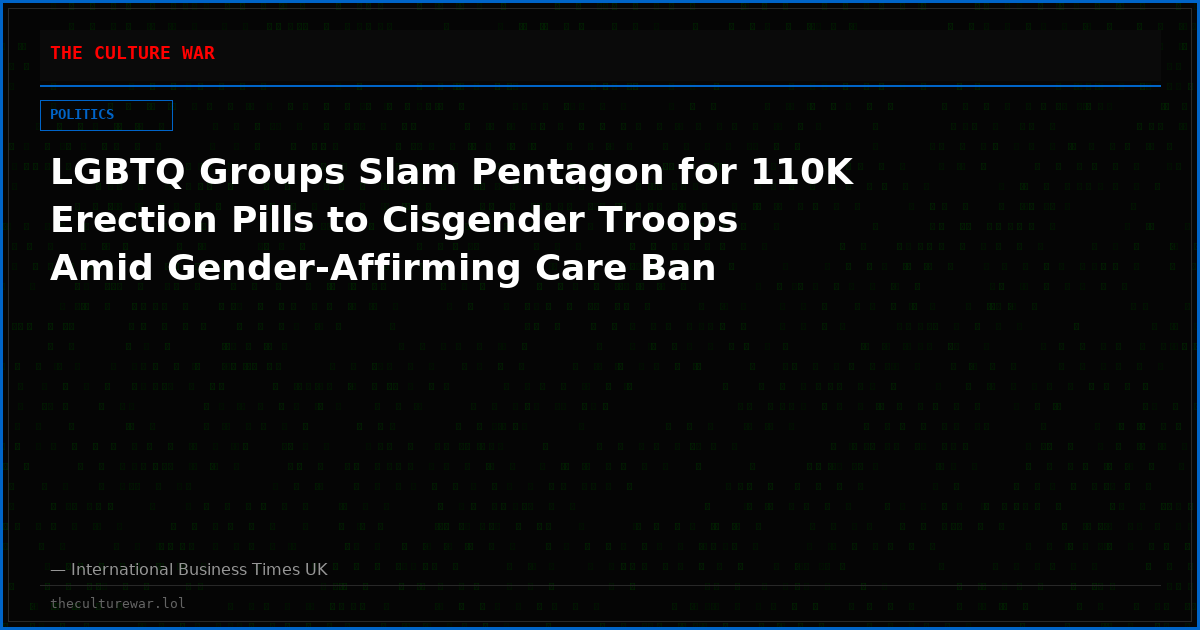 LGBTQ Groups Slam Pentagon for 110K Erection Pills to Cisgender Troops Amid Gender-Affirming Care Ban