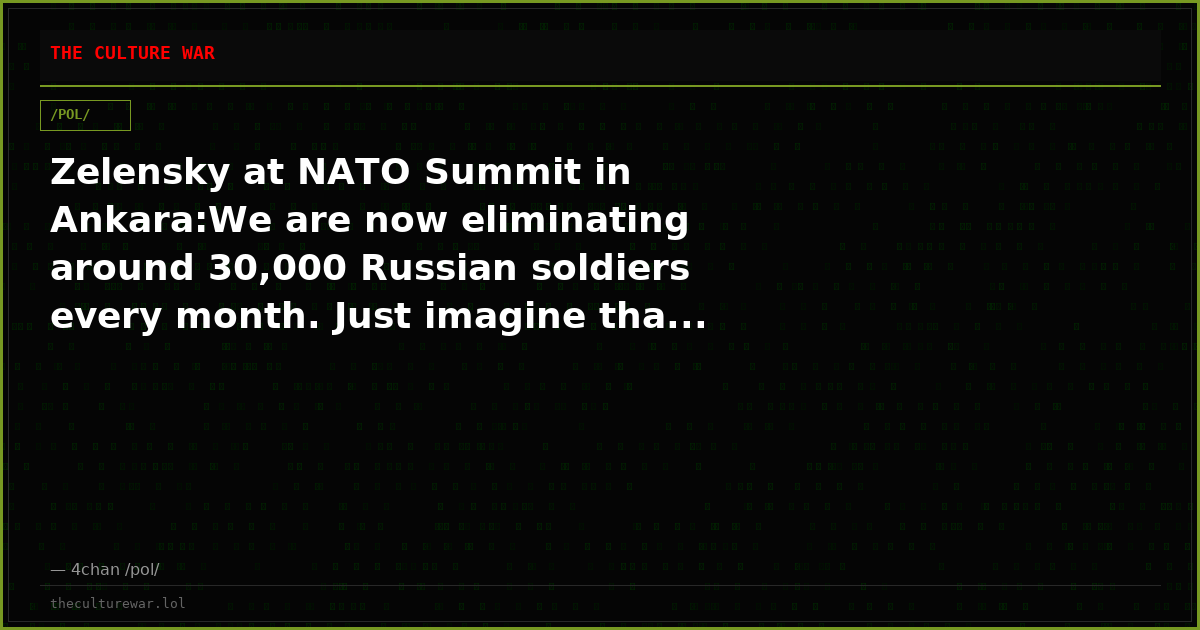 Zelensky at NATO Summit in Ankara:We are now eliminating around 30,000 Russian soldiers every month. Just imagine tha...