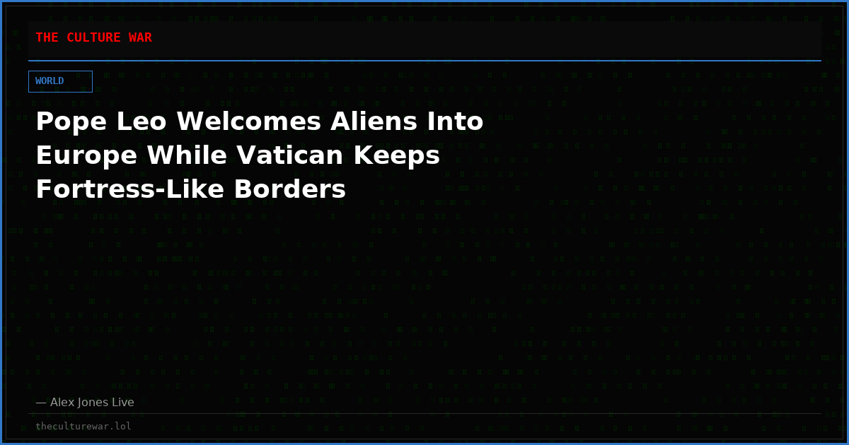 Pope Leo Welcomes Aliens Into Europe While Vatican Keeps Fortress-Like Borders