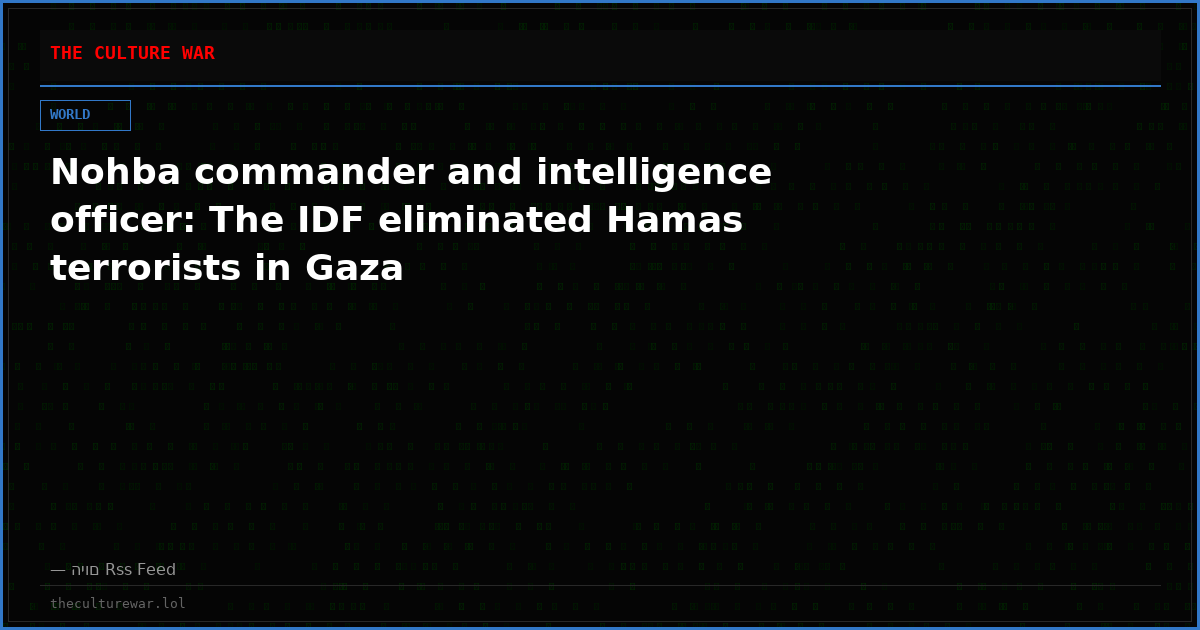 Nohba commander and intelligence officer: The IDF eliminated Hamas terrorists in Gaza