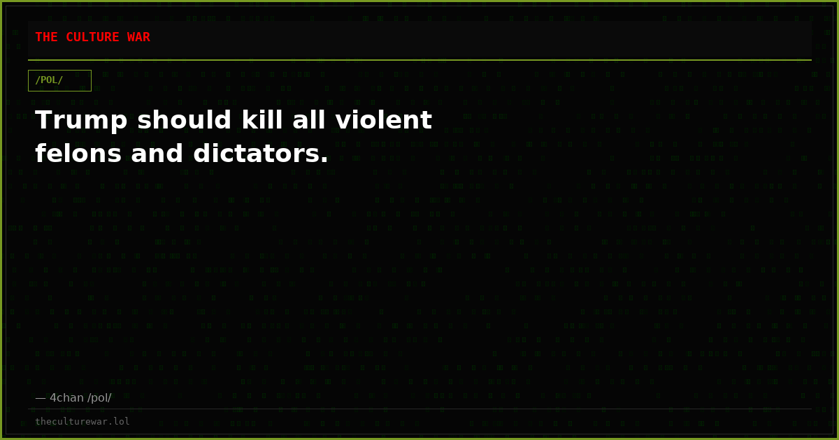 Trump should kill all violent felons and dictators.