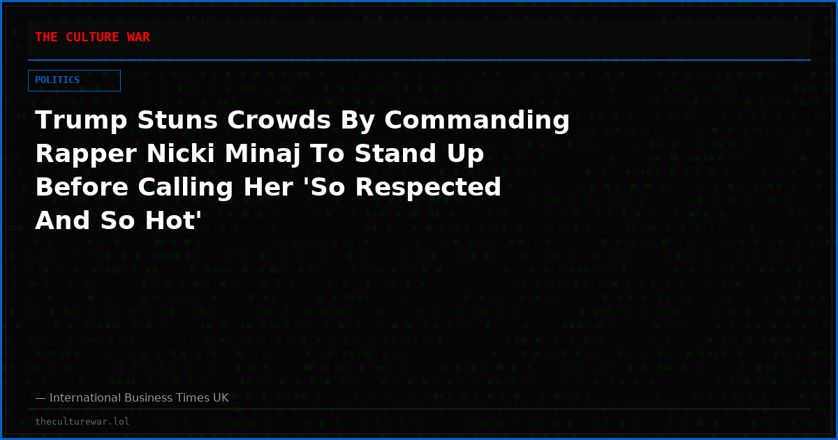 Trump Stuns Crowds By Commanding Rapper Nicki Minaj To Stand Up Before Calling Her 'So Respected And So Hot'
