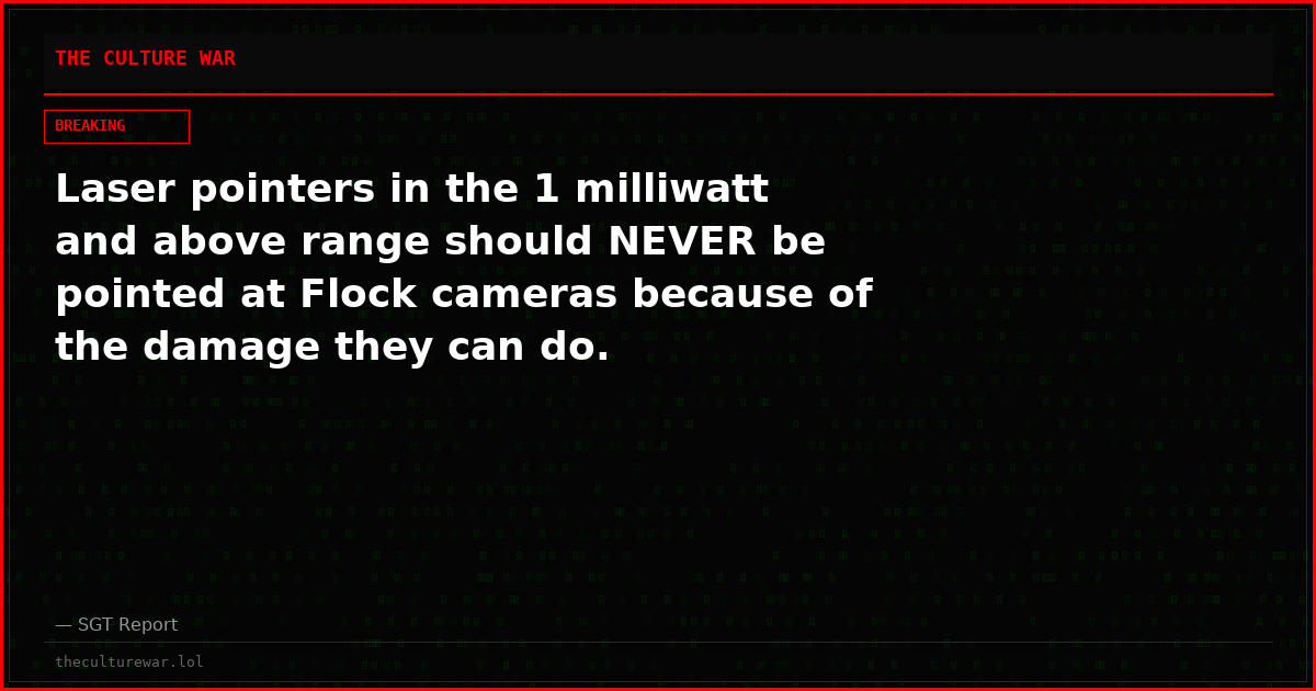 Laser pointers in the 1 milliwatt and above range should NEVER be pointed at Flock cameras because of the damage they can do.