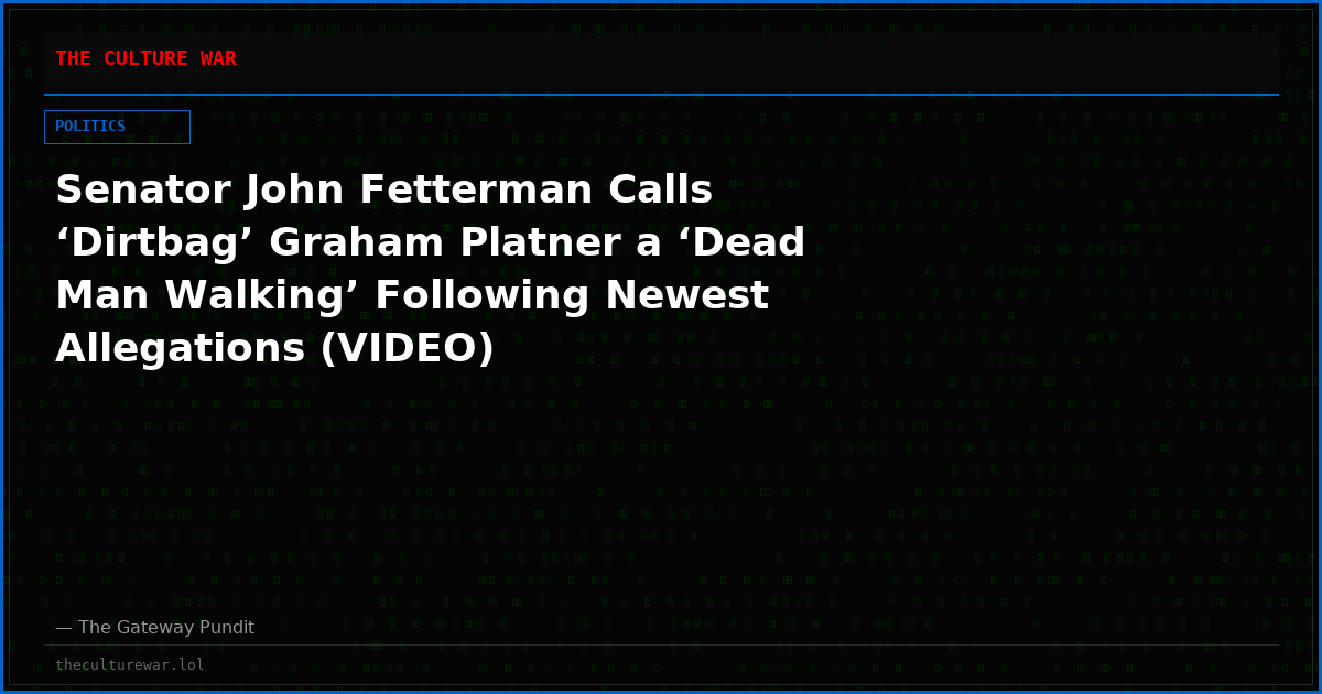 Senator John Fetterman Calls ‘Dirtbag’ Graham Platner a ‘Dead Man Walking’ Following Newest Allegations (VIDEO)