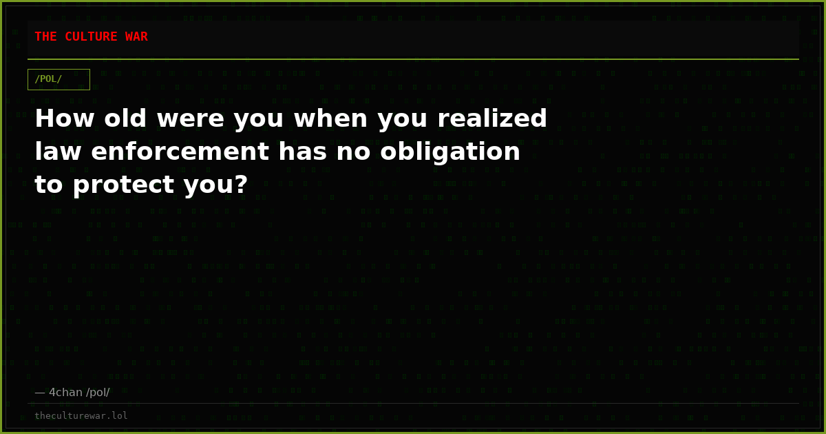 How old were you when you realized law enforcement has no obligation to protect you?