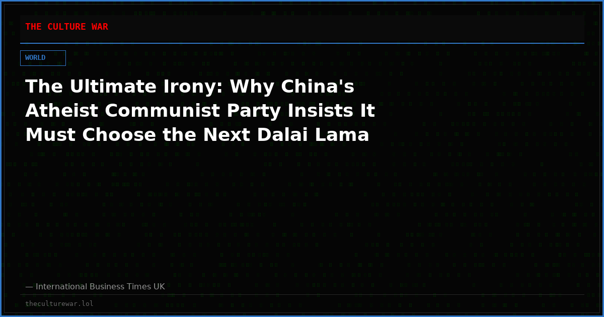 The Ultimate Irony: Why China's Atheist Communist Party Insists It Must Choose the Next Dalai Lama