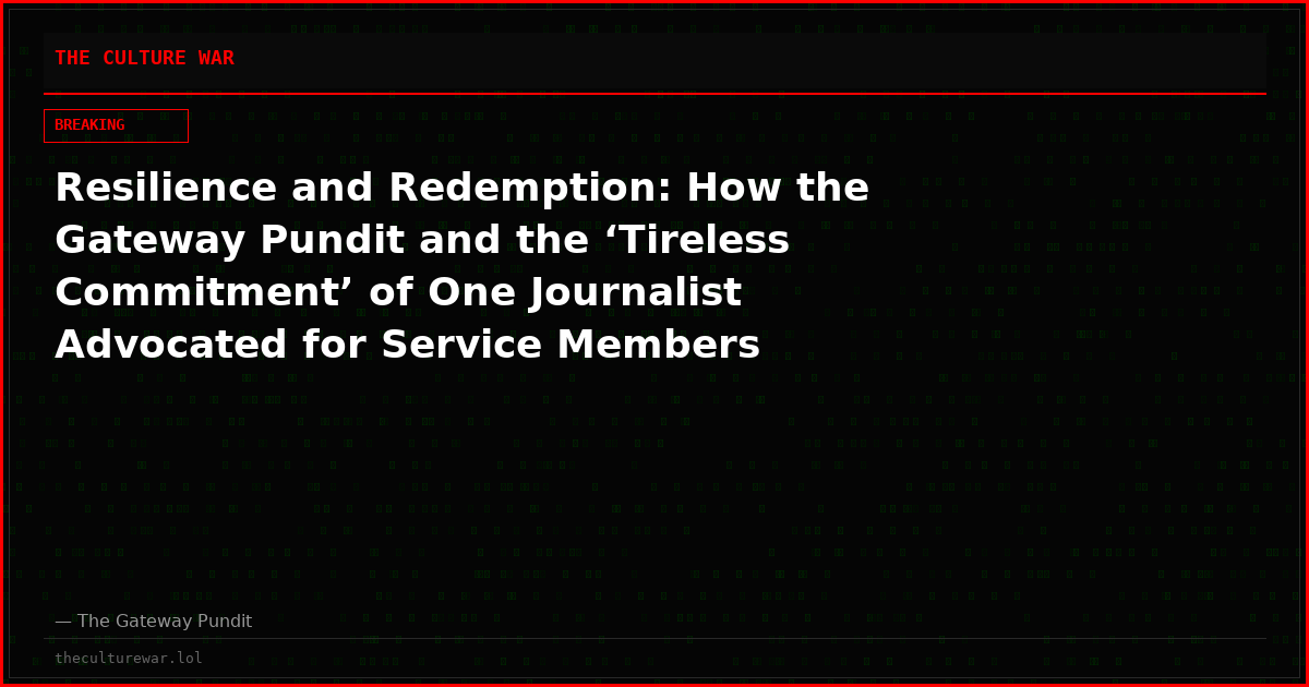 Resilience and Redemption: How the Gateway Pundit and the ‘Tireless Commitment’ of One Journalist Advocated for Service Members