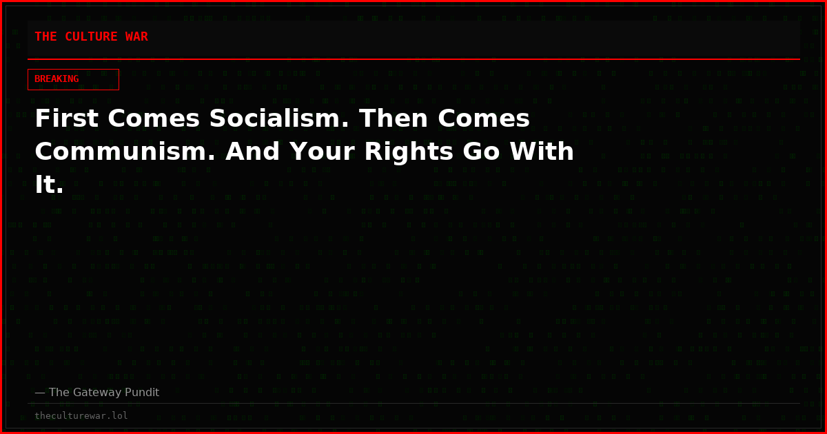 First Comes Socialism. Then Comes Communism. And Your Rights Go With It.