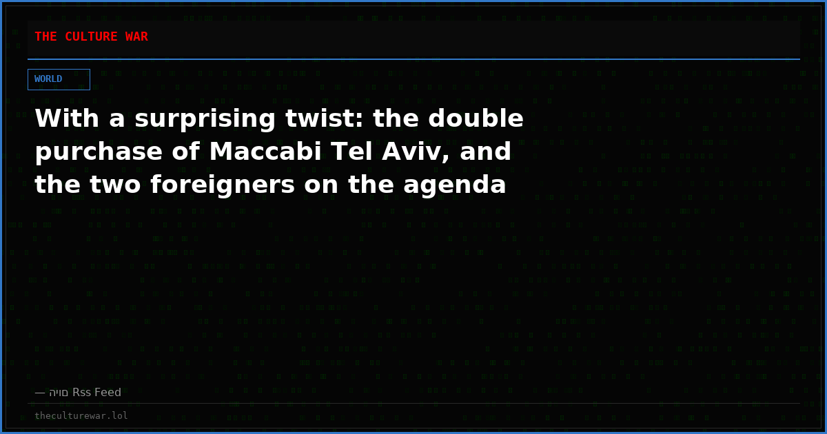 With a surprising twist: the double purchase of Maccabi Tel Aviv, and the two foreigners on the agenda