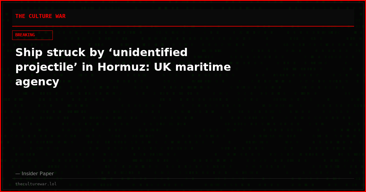 Ship struck by ‘unidentified projectile’ in Hormuz: UK maritime agency